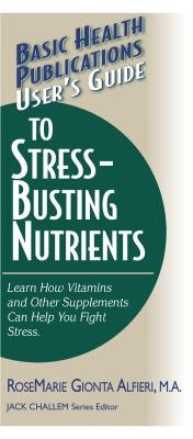 User's Guide to Stress-Busting Nutrients by Alfieri, Rosemarie Gionta