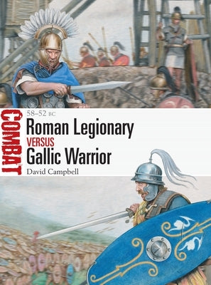 Roman Legionary Vs Gallic Warrior: 58-52 BC by Campbell, David