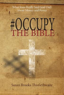 #occupythebible: What Jesus Really Said (and Did) about Money and Power by Thistlethwaite, Susan Brooks