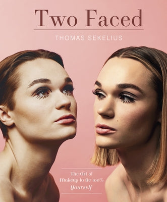 Two Faced: The Art of Makeup to Be 100% Yourself by Sekelius, Thomas