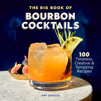 The Big Book of Bourbon Cocktails: 100 Timeless, Creative & Tempting Recipes by Zavatto, Amy
