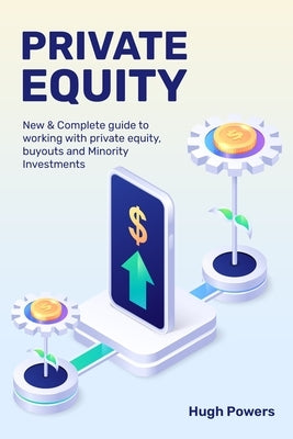 Private equity - New & Complete guide to working with private equity, buyouts and Minority Investments by Powers, Hugh