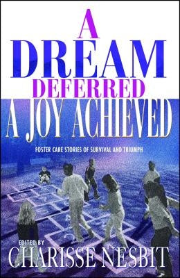 A Dream Deferred, a Joy Achieved: Foster Care Stories of Survival and Triumph by Nesbit, Charisse