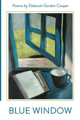 Blue Window: Poems by Deborah Gordon Cooper by Cooper, Deborah Gordon