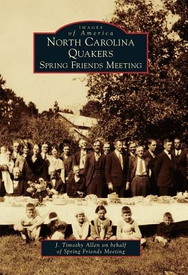 North Carolina Quakers: Spring Friends Meeting by Allen, J. Timothy