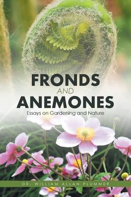 Fronds and Anemones: Essays on Gardening and Nature by Plummer, Dr William Allan