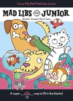 I Love My Pet! Mad Libs Junior by Reisner, Molly