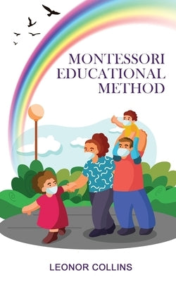 Montessori Educational Method: Discover a Child-Friendly World, Techniques and Educational Means to Develop Your Child's Identity by Collins, Leonor