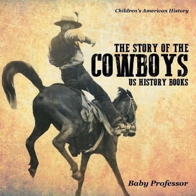 The Story of the Cowboys - US History Books - Children's American History by Baby Professor