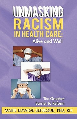 Racism in Healthcare: Alive and Well: The Greatest Barrier to Reform by Marie Edwige Seneque, Phd Rn