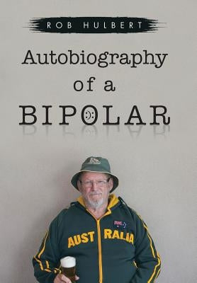 Autobiography of a Bipolar by Hulbert, Rob