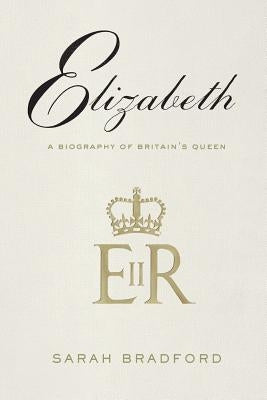 Elizabeth: A Biography of Britain's Queen by Bradford, Sarah H.