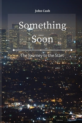 Something Soon: The Journey to the Start by Cash, John