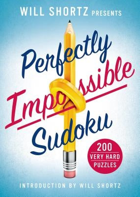 Will Shortz Presents Perfectly Impossible Sudoku: 200 Very Hard Puzzles by Shortz, Will