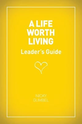 A Life Worth Living Leaders' Guide - Us Edition by Gumbel, Nicky