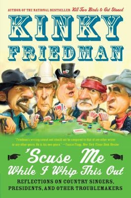 Scuse Me While I Whip This Out: Reflections on Country Singers, Presidents, and Other Troublemakers by Friedman, Kinky