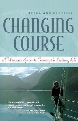 Changing Course: A Woman's Guide to Choosing the Cruising Life by Cantrell, Debra Ann