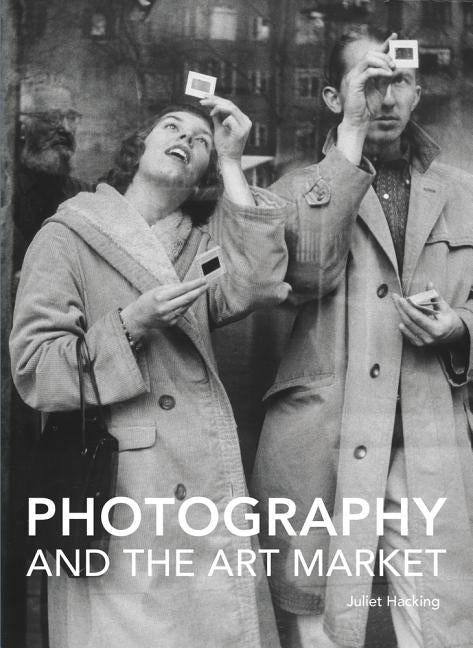 Photography and the Art Market by Hacking, Juliet