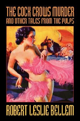The Cock Crows Murder and Other Tales from the Pulps by Bellem, Robert Leslie