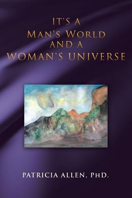 It's a Man's World and a Woman's Universe by Allen, Patricia