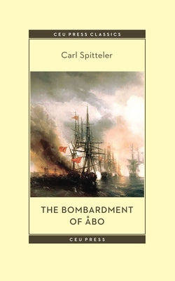 The Bombardment of Åbo: A Novella Based on a Historical Event in Modern Times by Spitteler, Carl
