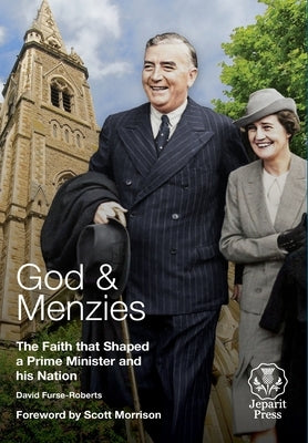 God and Menzies The Faith that Shaped a Prime Minister and his Nation by Furse-Roberts, David