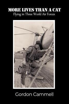 More Lives Than a Cat: Flying in Three World Air Forces by Cammell, Gordon