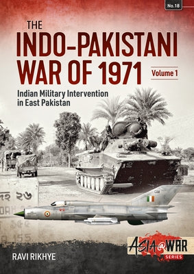 Indo-Pakistani War of 1971: Volume 1 - Indian Military Intervention in East Pakistan by Rikhye, Ravi