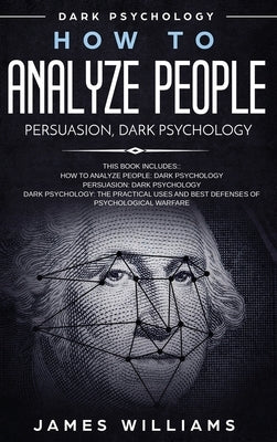 How to Analyze People: Persuasion, and Dark Psychology - 3 Books in 1 - How to Recognize The Signs Of a Toxic Person Manipulating You, and Th by W. Williams, James