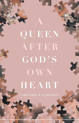 A Queen after God's Own Heart by Hardemon, Lakiethra R.