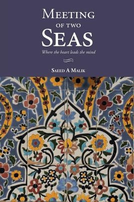Meeting of two Seas: where the heart leads the mind by Saeed, Malik a.