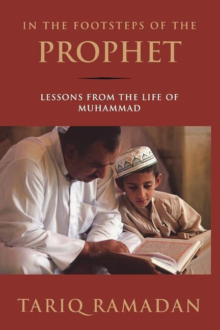In the Footsteps of the Prophet: Lessons from the Life of Muhammad by Ramadan, Tariq
