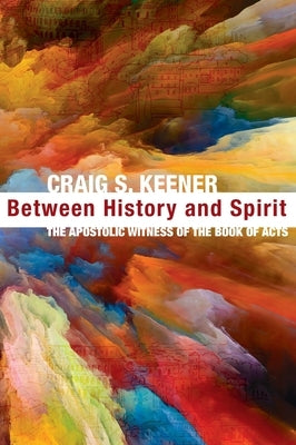 Between History and Spirit by Keener, Craig S.