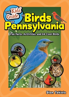 The Kids' Guide to Birds of Pennsylvania: Fun Facts, Activities and 88 Cool Birds by Tekiela, Stan