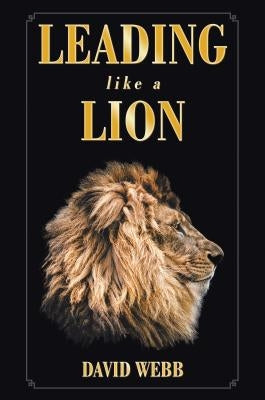 Leading Like a Lion by Webb, David