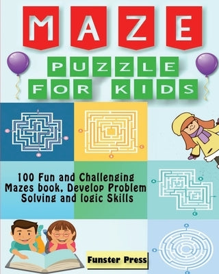 Maze Puzzle for kids: 100 Fun and Challenging Mazes book, Develop Problem Solving and logic Skills by Press, Funster