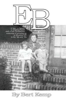 EB: A boy...a family...a neighborhood....and a lost civilization...memories of growing up in Brooklyn, NY in the '40s and by Kemp, Bert