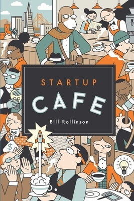 Startup Cafe: Stories from Silicon Valley and beyond by Rollinson, Bill