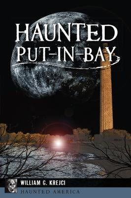 Haunted Put-In-Bay by Krejci, William G.