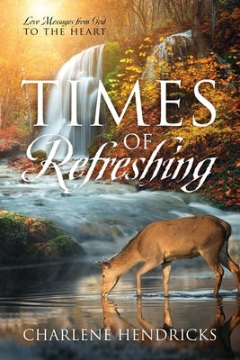 Times of Refreshing: Love Messages from God to the Heart by Hendricks, Charlene
