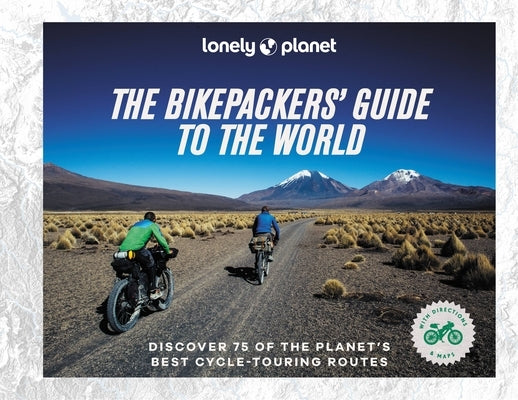 Lonely Planet the Bikepackers' Guide to the World 1 by Lonely Planet
