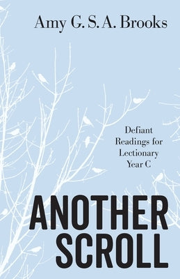 Another Scroll: Defiant Readings for Lectionary Year C by Brooks, Amy G. S. a.