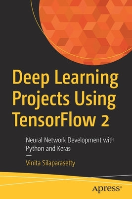 Deep Learning Projects Using Tensorflow 2: Neural Network Development with Python and Keras by Silaparasetty, Vinita