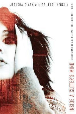 Inside a Cutter's Mind: Understanding and Helping Those Who Self-Injure by Clark, Jerusha