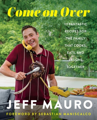 Come on Over: 111 Fantastic Recipes for the Family That Cooks, Eats, and Laughs Together by Mauro, Jeff