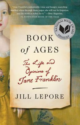 Book of Ages: The Life and Opinions of Jane Franklin by Lepore, Jill