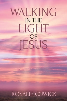 Walking in the Light of Jesus by Cowick, Rosalie