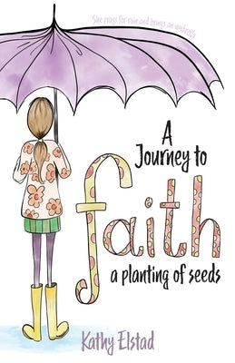A Journey to Faith: A Planting of Seeds by Elstad, Kathy