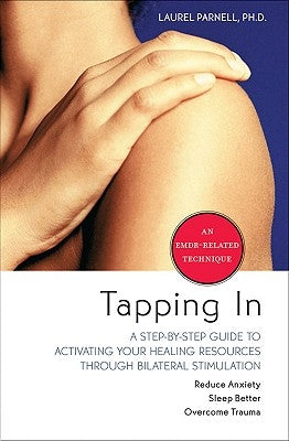 Tapping in: A Step-By-Step Guide to Activating Your Healing Resources Through Bilateral Stimulation by Parnell, Laurel