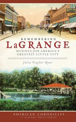 Remembering Lagrange: Musings from America's Greatest Little City by Dyar, Julia Traylor
